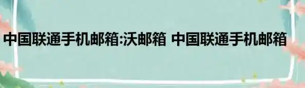 联通手机邮箱:打造高效便捷的移动通信新体验 联通手机邮箱:打造高效便捷的移动通信新体验